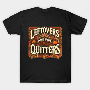 Funny Thanksgiving Saying, Leftover are for Quitters T-Shirt