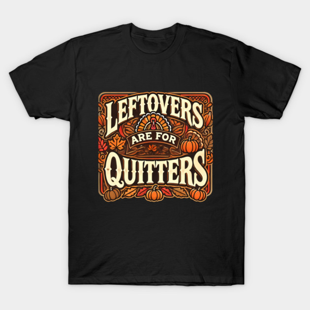 Funny Thanksgiving Saying, Leftover are for Quitters T-Shirt by logiamerch
