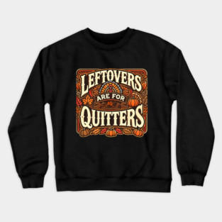 Funny Thanksgiving Saying, Leftover are for Quitters Crewneck Sweatshirt