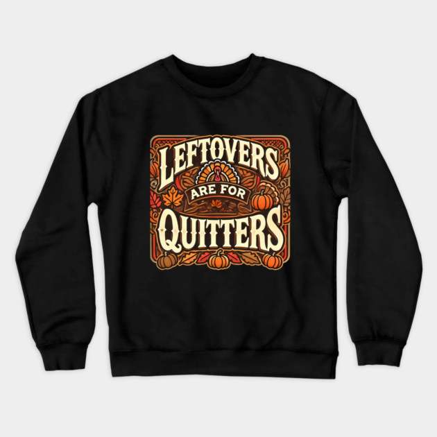 Funny Thanksgiving Saying, Leftover are for Quitters Crewneck Sweatshirt by logiamerch