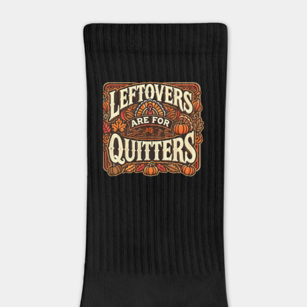Funny Thanksgiving Saying, Leftover are for Quitters by logiamerch