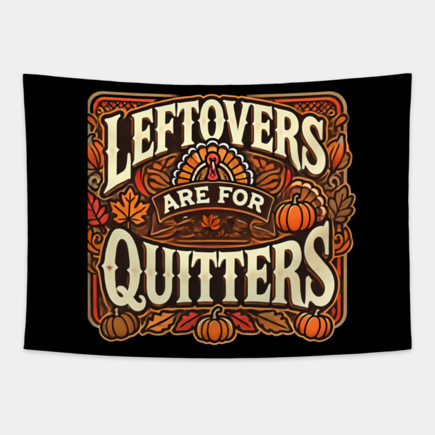 Funny Thanksgiving Saying, Leftover are for Quitters Tapestry by logiamerch