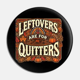 Funny Thanksgiving Saying, Leftover are for Quitters Pin