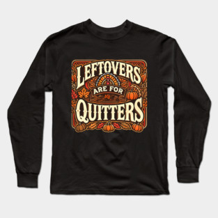 Funny Thanksgiving Saying, Leftover are for Quitters Long Sleeve T-Shirt