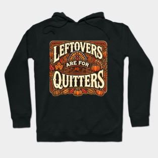 Funny Thanksgiving Saying, Leftover are for Quitters Hoodie