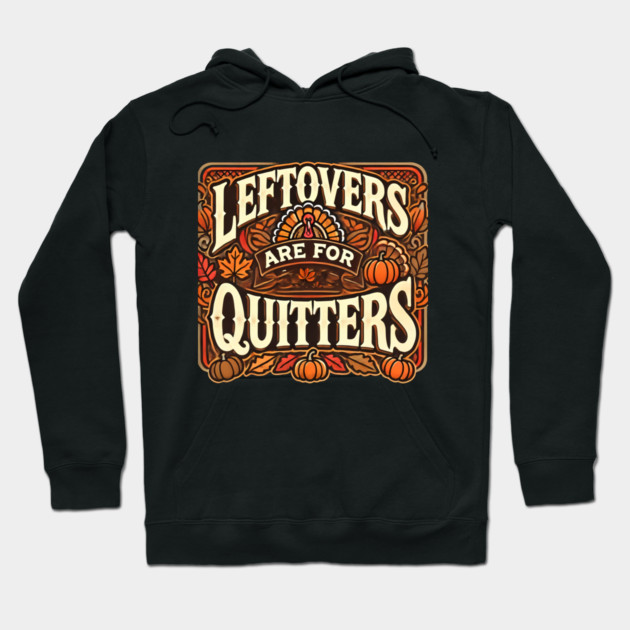 Funny Thanksgiving Saying, Leftover are for Quitters Hoodie by logiamerch