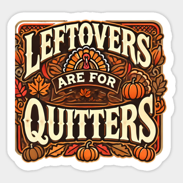 Funny Thanksgiving Saying, Leftover are for Quitters Sticker by logiamerch