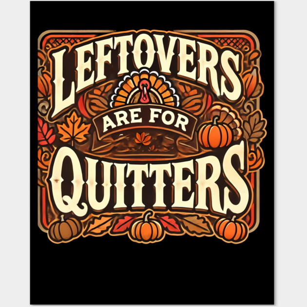 Funny Thanksgiving Saying, Leftover are for Quitters Wall Art by logiamerch