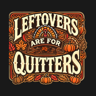 Funny Thanksgiving Saying, Leftover are for Quitters T-Shirt