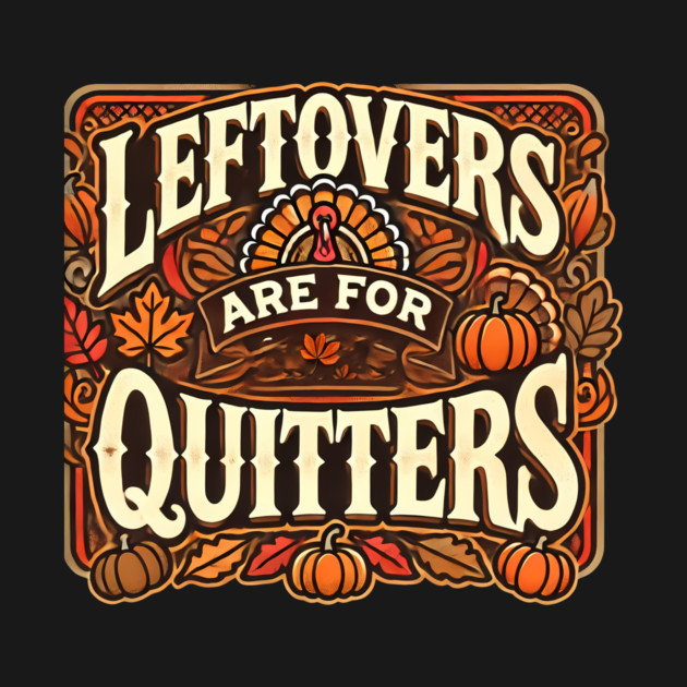 Funny Thanksgiving Saying, Leftover are for Quitters by logiamerch