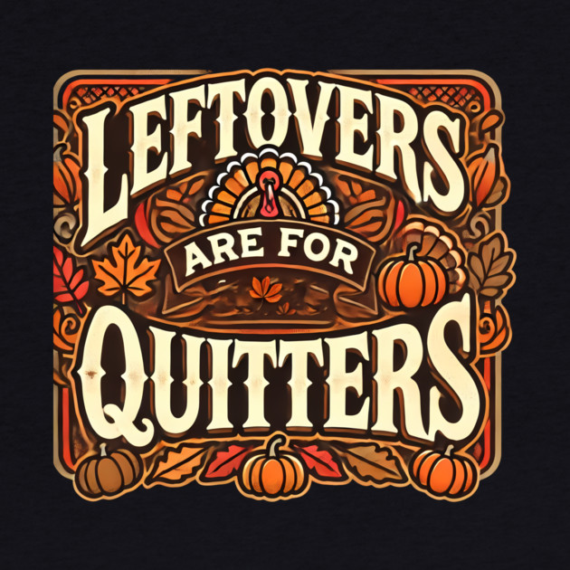Funny Thanksgiving Saying, Leftover are for Quitters by logiamerch