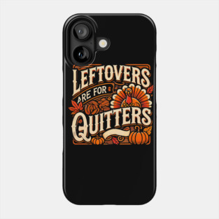 Funny Thanksgiving Saying, Leftover are for Quitters Phone Case