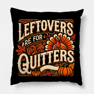 Funny Thanksgiving Saying, Leftover are for Quitters Pillow
