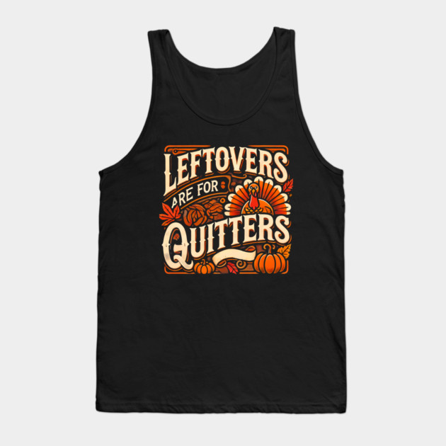 Funny Thanksgiving Saying, Leftover are for Quitters Tank Top by logiamerch