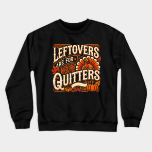 Funny Thanksgiving Saying, Leftover are for Quitters Crewneck Sweatshirt