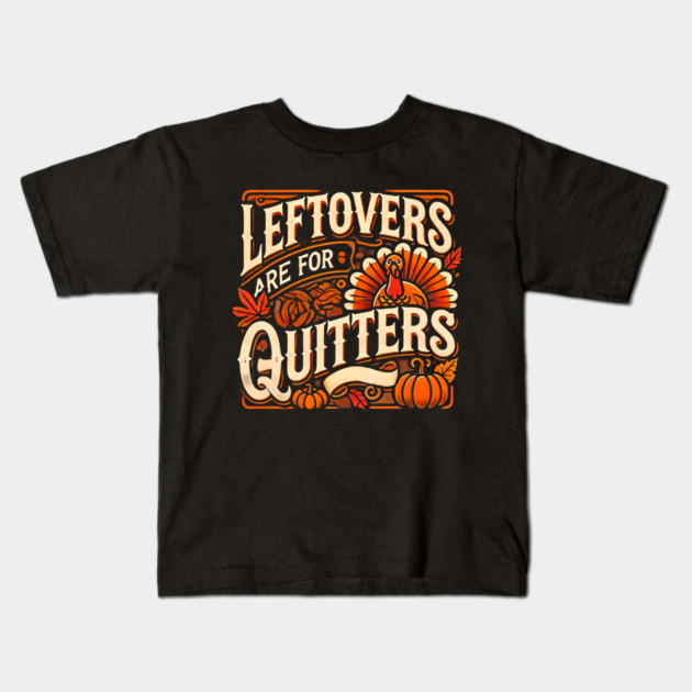 Funny Thanksgiving Saying, Leftover are for Quitters Kids T-Shirt by logiamerch
