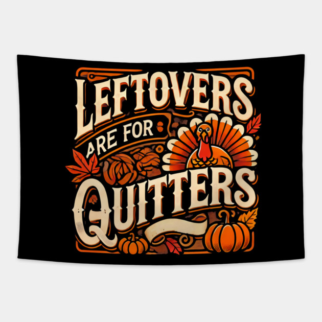 Funny Thanksgiving Saying, Leftover are for Quitters Tapestry by logiamerch