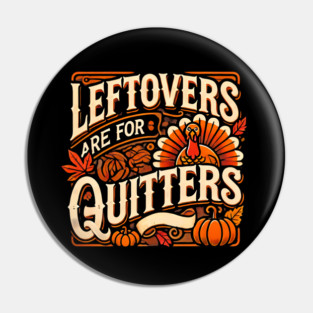Funny Thanksgiving Saying, Leftover are for Quitters Pin