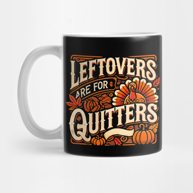 Funny Thanksgiving Saying, Leftover are for Quitters by logiamerch