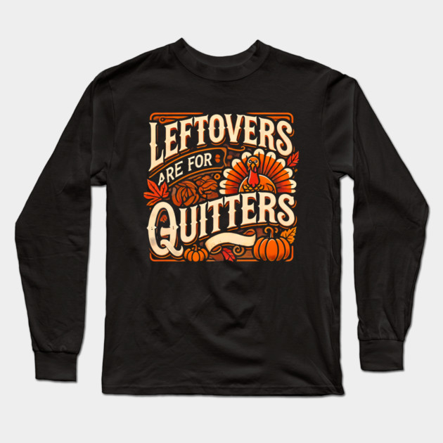 Funny Thanksgiving Saying, Leftover are for Quitters Long Sleeve T-Shirt by logiamerch