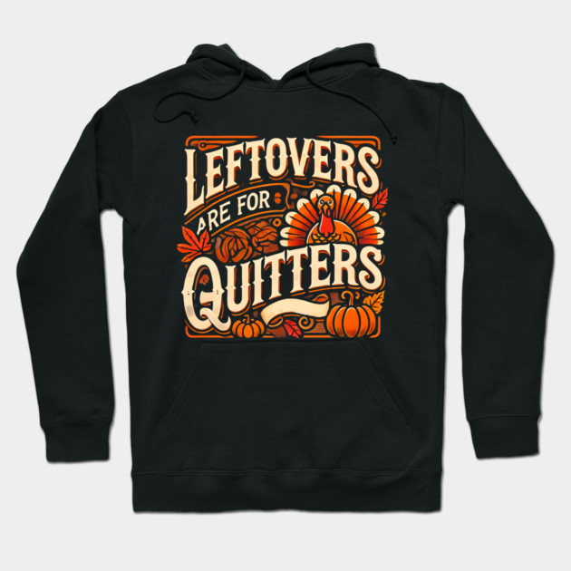 Funny Thanksgiving Saying, Leftover are for Quitters Hoodie by logiamerch