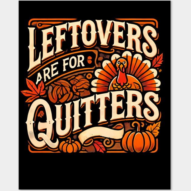 Funny Thanksgiving Saying, Leftover are for Quitters Wall Art by logiamerch