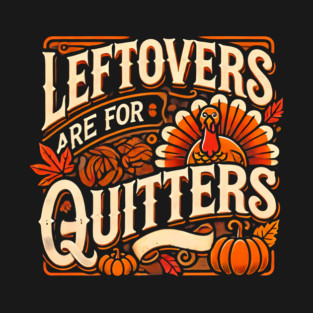 Funny Thanksgiving Saying, Leftover are for Quitters T-Shirt