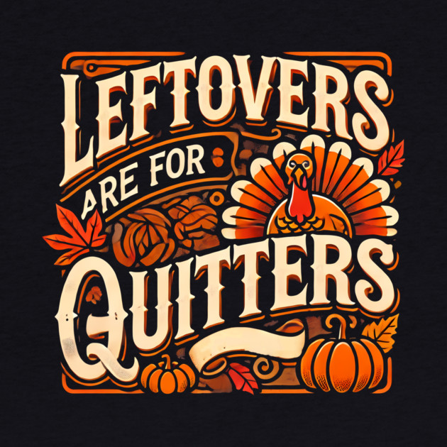 Funny Thanksgiving Saying, Leftover are for Quitters by logiamerch