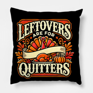 Funny Thanksgiving Saying, Leftover are for Quitters Pillow