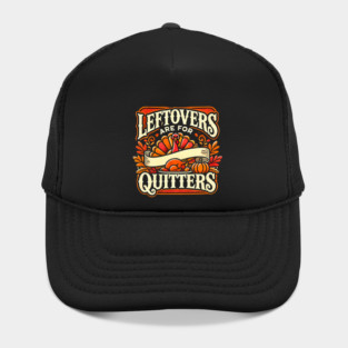 Funny Thanksgiving Saying, Leftover are for Quitters Hat