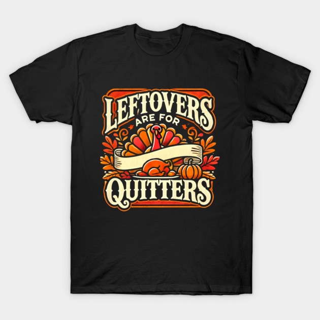 Funny Thanksgiving Saying, Leftover are for Quitters T-Shirt by logiamerch