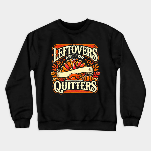 Funny Thanksgiving Saying, Leftover are for Quitters Crewneck Sweatshirt by logiamerch