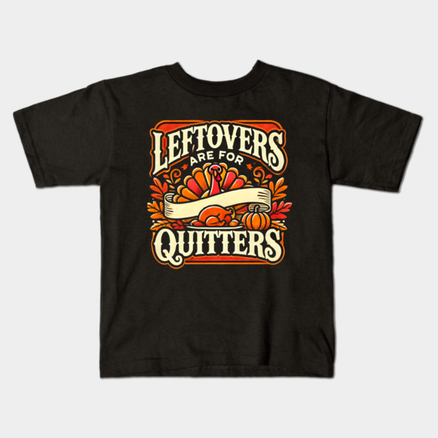 Funny Thanksgiving Saying, Leftover are for Quitters Kids T-Shirt by logiamerch