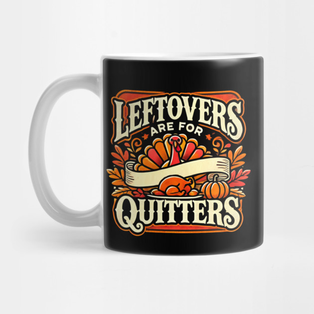 Funny Thanksgiving Saying, Leftover are for Quitters by logiamerch