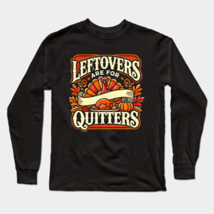 Funny Thanksgiving Saying, Leftover are for Quitters Long Sleeve T-Shirt