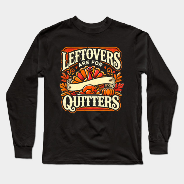 Funny Thanksgiving Saying, Leftover are for Quitters Long Sleeve T-Shirt by logiamerch