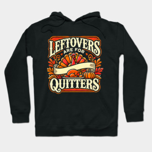 Funny Thanksgiving Saying, Leftover are for Quitters Hoodie