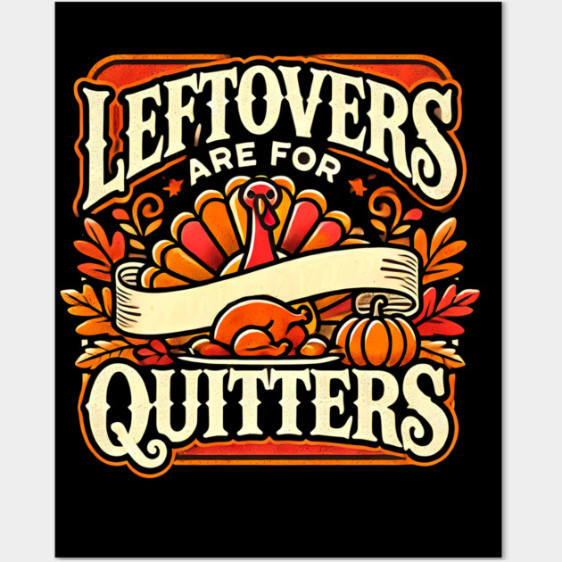 Funny Thanksgiving Saying, Leftover are for Quitters Wall Art by logiamerch