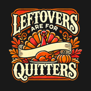 Funny Thanksgiving Saying, Leftover are for Quitters T-Shirt