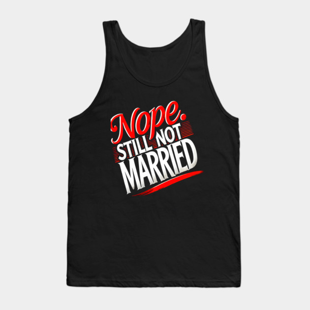 Still not Married, Funny Single Life Tank Top by logiamerch