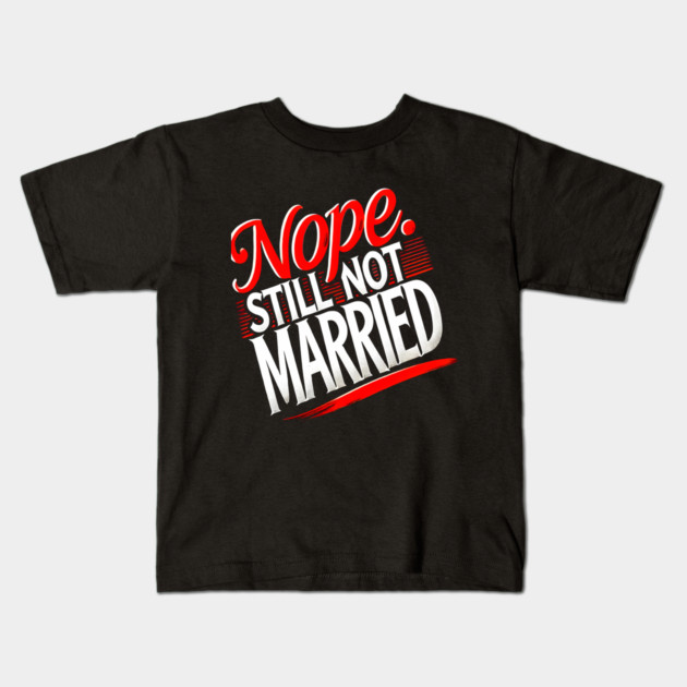 Still not Married, Funny Single Life Kids T-Shirt by logiamerch