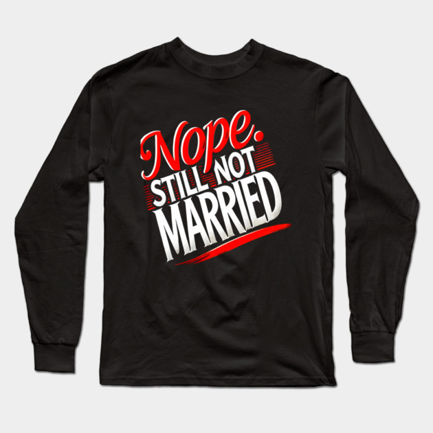 Still not Married, Funny Single Life Long Sleeve T-Shirt by logiamerch