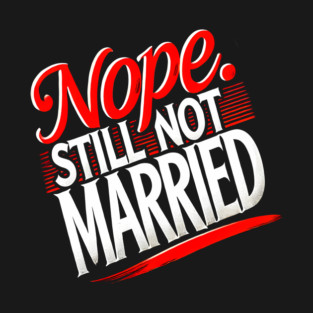 Still not Married, Funny Single Life T-Shirt