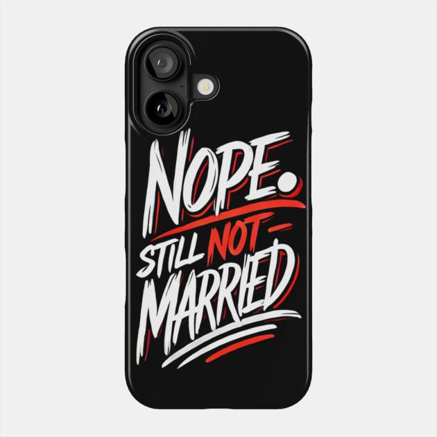 Still not Married, Funny Single Life Phone Case by logiamerch