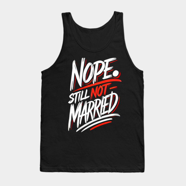 Still not Married, Funny Single Life Tank Top by logiamerch