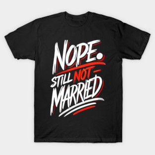 Still not Married, Funny Single Life T-Shirt