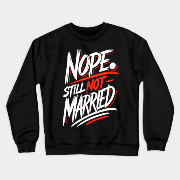 Still not Married, Funny Single Life Crewneck Sweatshirt by logiamerch