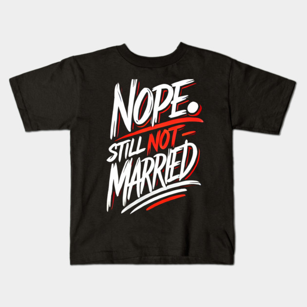 Still not Married, Funny Single Life Kids T-Shirt by logiamerch