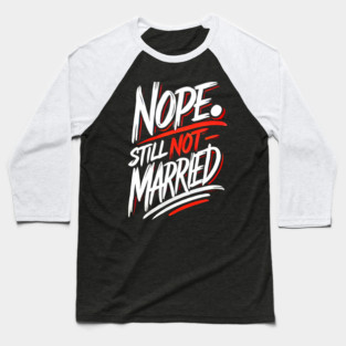 Still not Married, Funny Single Life Baseball T-Shirt