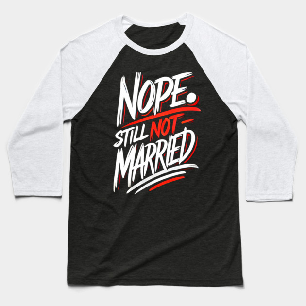 Still not Married, Funny Single Life Baseball T-Shirt by logiamerch